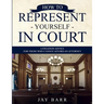 How to Represent Yourself in Court: Litigation Advice for Those who Cannot Afford an Attorney