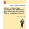 History of Cambridge, Massachusetts. 1630-1877. With a genealogical register. [With a portrait and plans.]