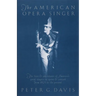 The American Opera Singer: The Lives & Adventures of America's Great Singers in Opera & Concert from 1825 to the Present