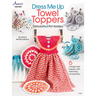 Dress Me Up Towel Toppers, Dishcloths & Pot Holders