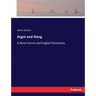 Argot and Slang: A New French and English Dictionary