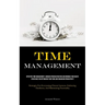 Time Management: Effective Time Management: Conquer Procrastination And Minimize Time Waste - Strategies For Optimizing Your Time And Enhancing Produc