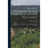 The New Testament of Our Lord and Saviour Jesus Christ: Published in 1526; Being the First Translation From the Greek Into English