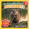 The Nature Kid's Guide to Muskrats: A Level 2 Reader for Curious Young Kids Who Love Muskrats!