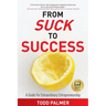 From Suck to Success: A Guide For Extraordinary Entrepreneurship