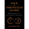Hack the Time Wealth Matrix: Creating Real Wealth in a World of Fake Money