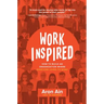 Workinspired: How to Build an Organization Where Everyone Loves to Work