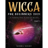 Wicca For Beginners 2021: An Introduction to Wiccan Beliefs Part 1