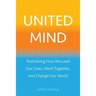 United Mind: Rethinking How We Lead Our Lives, Work Together, and Change Our World
