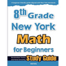 8th Grade New York Math for Beginners: Standardized Testing and Home Schooling Study Guide