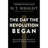The Day the Revolution Began: Reconsidering the Meaning of Jesus's Crucifixion