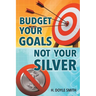 Budget Your Goals Not Your Silver