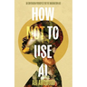 How Not To Use AI: 50 Contrarian Principles for the Imagination Age