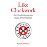 Like Clockwork: Run Your Business with Swiss Army Precision