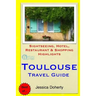 Toulouse Travel Guide: Sightseeing, Hotel, Restaurant & Shopping Highlights