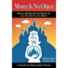 Money Is No Object: How to Get the Life You Dream of Even if You Think You Can't Afford It