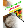 A Plant-Based Africann Cookbook: African inspired plant-based recipes