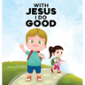 With Jesus I Do Good: A practical Bible story for kids to handle peer pressure and stand up for the truth, with Bible lessons for Sunday School and pr