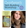 The Crocheter's Skill-Building Workshop: Essential Techniques for Becoming a More Versatile, Adventurous Crocheter