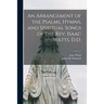 An Arrangement of the Psalms, Hymns, and Spiritual Songs of the Rev. Isaac Watts, D.D.