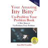 Your Amazing Itty Bitty(TM) Un-Problem Your Problem Book: 15 Key Steps to Un-Problem Your Problem