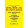 You'Re Not Sick, You'Re Clogged