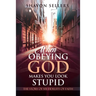When Obeying God Makes You Look Stupid: The Story of My Fidelity of Faith