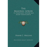 The Masonic Apron: Its Traditions, History and Secret Significances