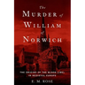 The Murder of William of Norwich: The Origins of the Blood Libel in Medieval Europe