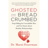 Ghosted and Breadcrumbed: Stop Falling for Unavailable Men and Get Smart about Healthy Relationships