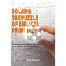 Solving the Puzzle of Biblical Prophecy: Understanding What The Bible Says About The End Times
