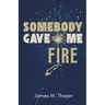 Somebody Gave Me Fire