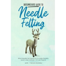 Intermediate Guide to Needle Felting: What Needle Felt Experts Do to Make Realistic (and Cuter) Animals + 8 Cute Projects