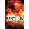 Santería: The Ultimate Guide to Lucumí Spells, Rituals, Orishas, and Practices, Along with the History of How Yoruba Lived On in America