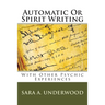 Automatic Or Spirit Writing: With Other Psychic Experiences
