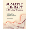 Somatic Therapy for Healing Trauma: Effective Tools to Strengthen the Mind-Body Connection