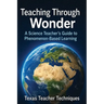 Teaching Through Wonder: A Science Teacher's Guide to Phenomenon Based Learning