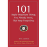 101 Really Important Things You Already Know, But Keep Forgetting