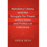Nahdlatul Ulama and the Struggle for Power within Islam and Politics in Indonesia