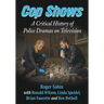 Cop Shows: A Critical History of Police Dramas on Television