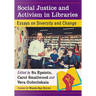 Social Justice and Activism in Libraries: Essays on Diversity and Change