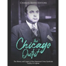 The Chicago Outfit: The History and Legacy of the Organized Crime Syndicate Led by Al Capone