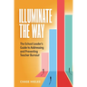 Illuminate the Way: The School Leader's Guide to Addressing and Preventing Teacher Burnout