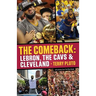 The Comeback: Lebron, the Cavs & Cleveland: How Lebron James Came Home and Brought Cleveland a Championship