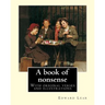 A book of nonsense. By: Edward Lear, (Children's Classics): With original verses and illustrations By: Edward Lear