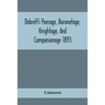 Debrett'S Peerage, Baronetage, Knightage, And Companionage 1893; In Which Is Included Much Information Respecting The Collateral Branches Of Baronets