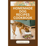 Homemade Dog Recipes Cookbook: Delicious Vet Approved Foods for Your Dogs