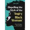 Dispelling the Myth of the Angry Black Woman "We Are Not Angry, We Are M.A.D." (Misunderstood, Angry & Devalued): "We Are Not Angry, We Are M.A.D." (M