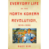 Everyday Life in the North Korean Revolution, 1945-1950