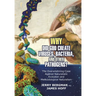 Why Did God Create Viruses, Bacteria, and Other Pathogens?: The Overwhelming Case Against Naturalistic Evolution and Methodological Naturalism